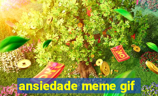 ansiedade meme gif